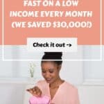 How to Save Money Fast On A Low Income Every Month (We Saved $30,000!)